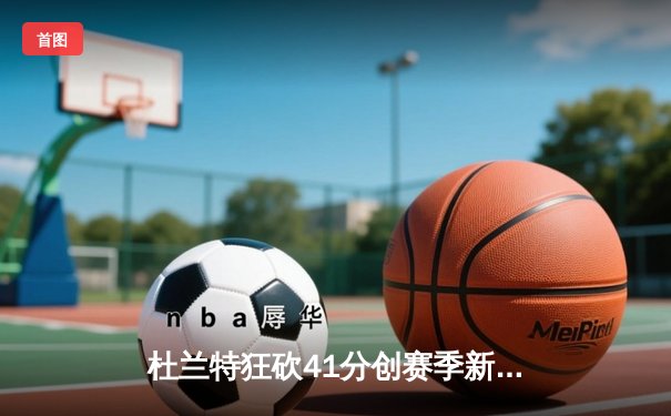 杜兰特狂砍41分创赛季新高 太阳加时险胜掘金锁定季后赛席位